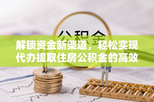 凤县解锁资金新渠道，轻松实现代办提取住房公积金的高效攻略