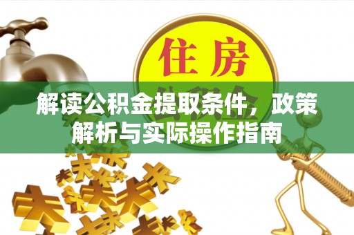 凤县解读公积金提取条件，政策解析与实际操作指南