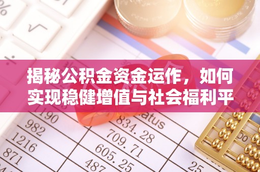 凤县揭秘公积金资金运作，如何实现稳健增值与社会福利平衡