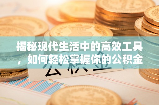 凤县揭秘现代生活中的高效工具，如何轻松掌握你的公积金查询方式