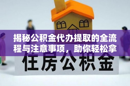 凤县揭秘公积金代办提取的全流程与注意事项，助你轻松拿回属于自己的钱