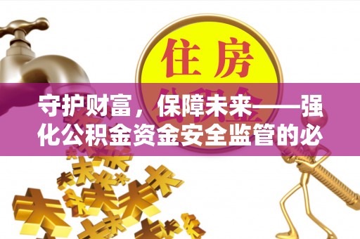 凤县守护财富，保障未来——强化公积金资金安全监管的必要性