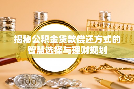 凤县揭秘公积金贷款偿还方式的智慧选择与理财规划