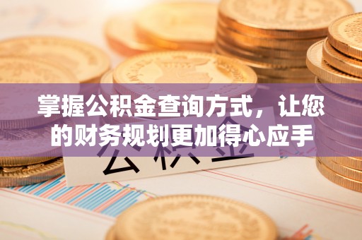 凤县掌握公积金查询方式，让您的财务规划更加得心应手