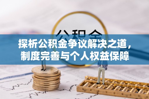 凤县探析公积金争议解决之道，制度完善与个人权益保障