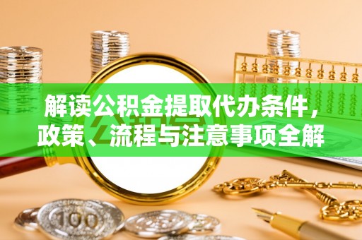 凤县解读公积金提取代办条件，政策、流程与注意事项全解析
