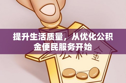 凤县提升生活质量，从优化公积金便民服务开始
