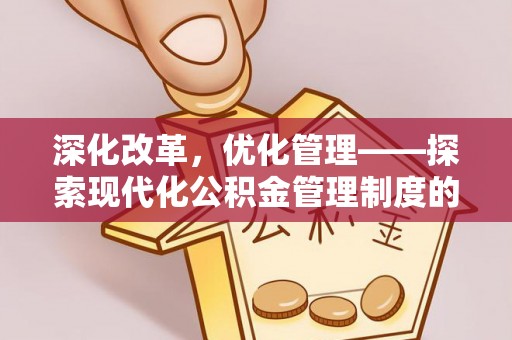 凤县深化改革，优化管理——探索现代化公积金管理制度的实践与未来