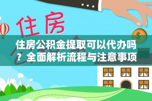 凤县住房公积金提取可以代办吗？全面解析流程与注意事项