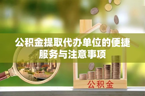 凤县公积金提取代办单位的便捷服务与注意事项