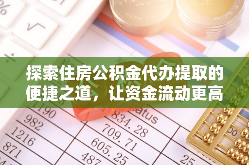 凤县探索住房公积金代办提取的便捷之道，让资金流动更高效