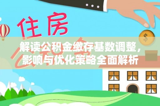 凤县解读公积金缴存基数调整，影响与优化策略全面解析