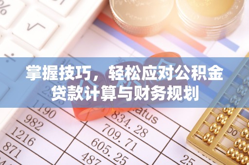 凤县掌握技巧，轻松应对公积金贷款计算与财务规划