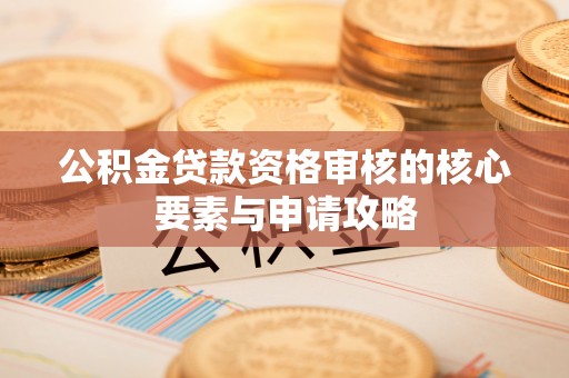 凤县公积金贷款资格审核的核心要素与申请攻略