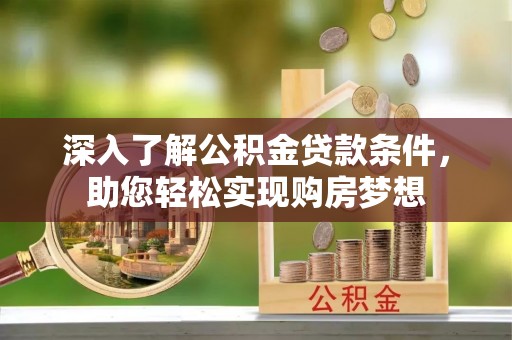 凤县深入了解公积金贷款条件，助您轻松实现购房梦想