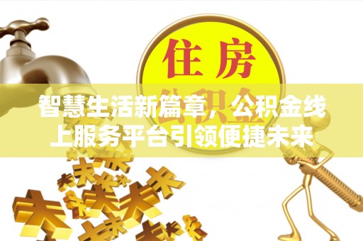凤县智慧生活新篇章，公积金线上服务平台引领便捷未来