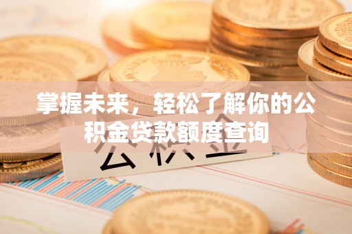 凤县掌握未来，轻松了解你的公积金贷款额度查询