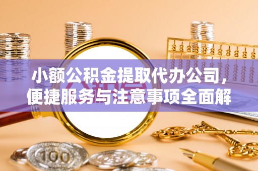 凤县小额公积金提取代办公司，便捷服务与注意事项全面解析