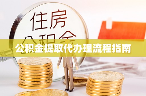 凤县公积金提取代办理流程指南