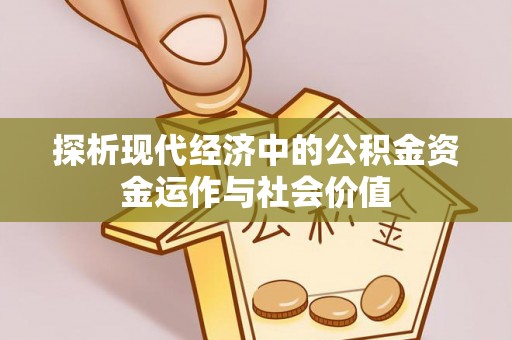 凤县探析现代经济中的公积金资金运作与社会价值
