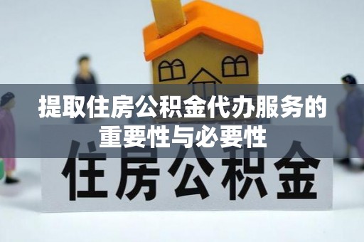 凤县提取住房公积金代办服务的重要性与必要性