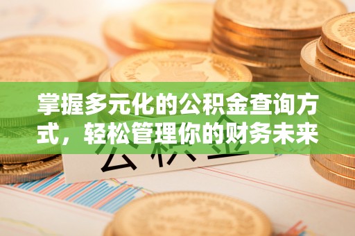 凤县掌握多元化的公积金查询方式，轻松管理你的财务未来