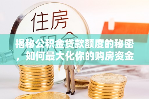 凤县揭秘公积金贷款额度的秘密，如何最大化你的购房资金