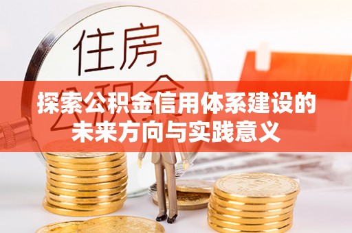 凤县探索公积金信用体系建设的未来方向与实践意义