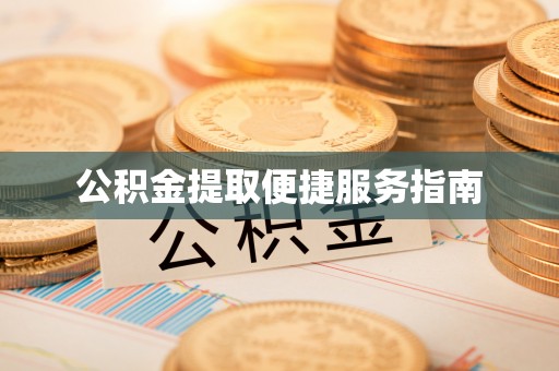 凤县公积金提取便捷服务指南
