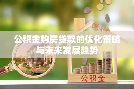 凤县公积金购房贷款的优化策略与未来发展趋势
