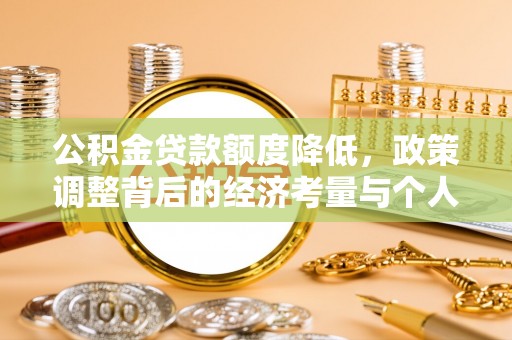 凤县公积金贷款额度降低，政策调整背后的经济考量与个人应对策略
