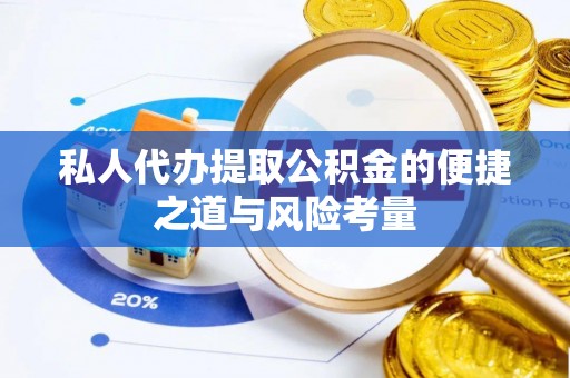 凤县私人代办提取公积金的便捷之道与风险考量