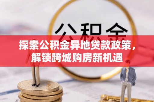 凤县探索公积金异地贷款政策，解锁跨城购房新机遇