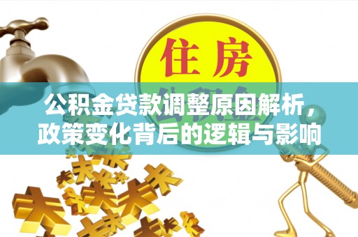 凤县公积金贷款调整原因解析，政策变化背后的逻辑与影响
