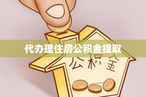 凤县代办理住房公积金提取