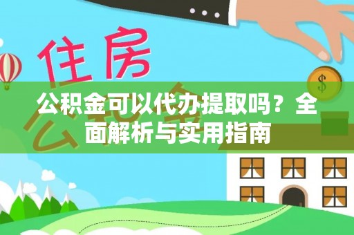 凤县公积金可以代办提取吗？全面解析与实用指南
