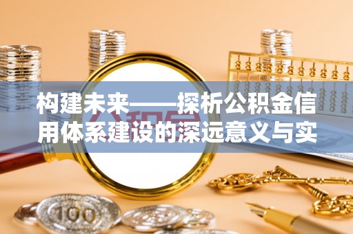 凤县构建未来——探析公积金信用体系建设的深远意义与实践路径
