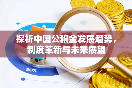 凤县探析中国公积金发展趋势，制度革新与未来展望